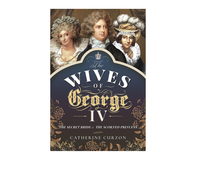 WIVES OF GEORGE IV: THE SECRET BRIDE/ SCORNED PRINCESS