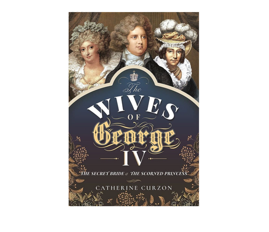 WIVES OF GEORGE IV: THE SECRET BRIDE/ SCORNED PRINCESS
